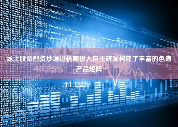 线上股票配资炒通过长期投入自主研发构建了丰富的色谱产品矩阵