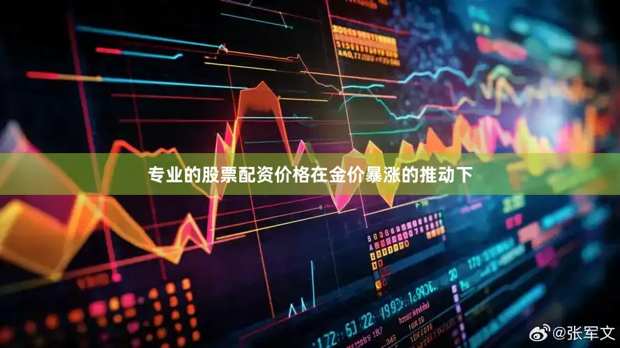 专业的股票配资价格　　在金价暴涨的推动下