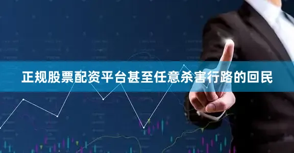 正规股票配资平台甚至任意杀害行路的回民