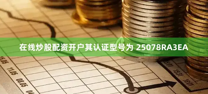 在线炒股配资开户其认证型号为 25078RA3EA