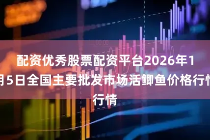 配资优秀股票配资平台2026年1月5日全国主要批发市场活鲫鱼价格行情