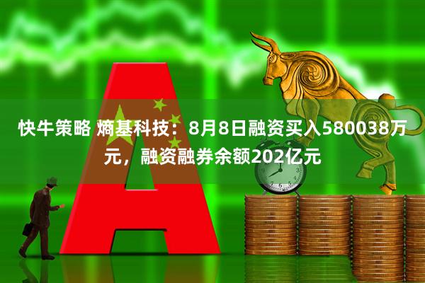 快牛策略 熵基科技：8月8日融资买入580038万元，融资融券余额202亿元